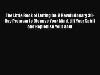 READ book  The Little Book of Letting Go: A Revolutionary 30-Day Program to Cleanse Your Mind