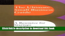 Ebook The Ultimate Small Business Guide: A Resource For Startups And Growing Businesses (Ultimate