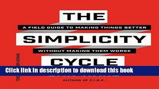 Ebook The Simplicity Cycle: A Field Guide to Making Things Better Without Making Them Worse Free