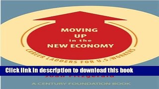 Ebook Moving Up in the New Economy: Career Ladders for U.S. Workers (A Century Foundation Book)