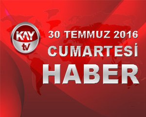 30 TEMMUZ 2016 KAYTV HABER