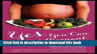 Ebook Yes, You Can Get Pregnant: The Diet That Will Improve Your Fertility Now   Into Your 40 s