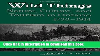 Ebook Wild Things: Nature, Culture, and Tourism in Ontario, 1790-1914 Full Online