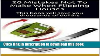 Ebook 20 Mistakes Not To Make When Flipping Houses: This book will save you thousands of dollars