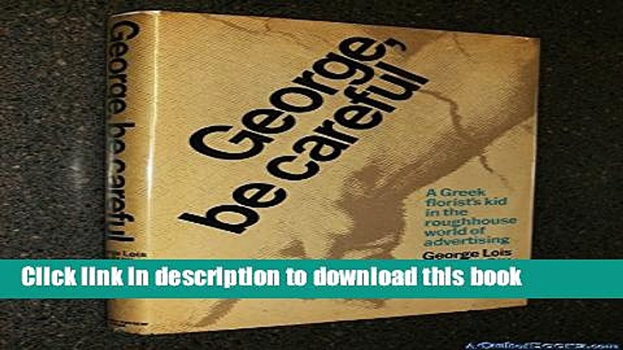 Books George, Be Careful: A Greek Florist s Kid in the Roughhouse World of Advertising Full Online