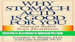 Ebook Why Stomach Acid Is Good for You: Natural Relief from Heartburn, Indigestion, Reflux and