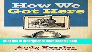Ebook How We Got Here: A Slightly Irreverent History of Technology and Markets Free Online