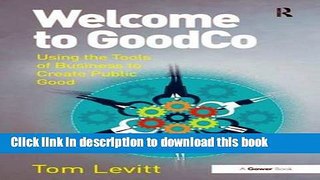 Ebook Welcome to Goodco: Using the Tools of Business to Create Public Good Free Online
