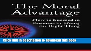 Ebook The Moral Advantage: How to Succeed in Business by Doing the Right Thing Full Online