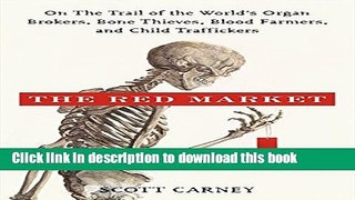 Ebook The Red Market: On the Trail of the World s Organ Brokers, Bone Theives, Blood Farmers, and