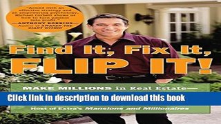 Books Find It, Fix It, Flip It!: Make Millions in Real Estate--One House at a Time Free Online