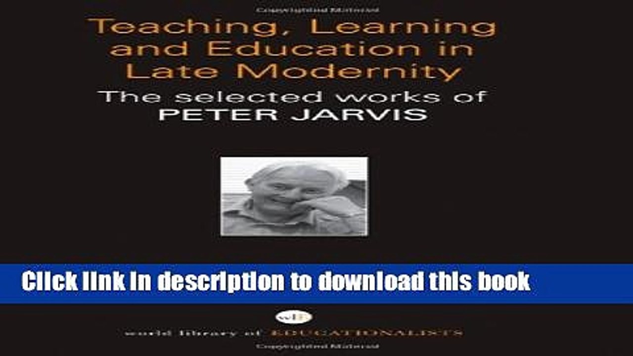 Books Teaching, Learning and Education in Late Modernity: The Selected Works of Peter Jarvis