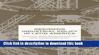 Books Designing Industrial Policy in Latin America: Business-State Relations and the New