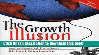 Ebook The Growth Illusion: How economic growth has enriched the few, impoverished the many and