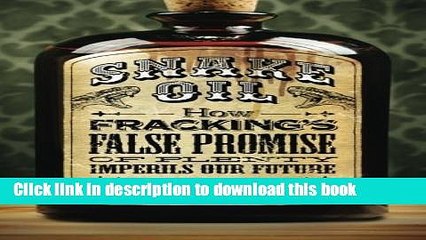 [Read PDF] Snake Oil: How Fracking s False Promise of Plenty Imperils Our Future Download Free