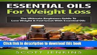 Read ESSENTIAL OILS FOR WEIGHT LOSS: The Ultimate Beginners Guide To Lose Weight   Feel Great With
