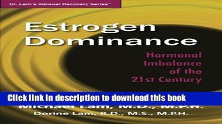 Read Estrogen Dominance: Hormonal Imbalance of the 21st Century (Dr. Lam s Adrenal Recovery