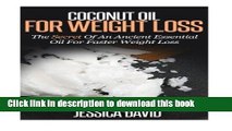 Download Coconut Oil For Weight Loss: The Secret Of An Ancient Essential Oil For Faster Weight