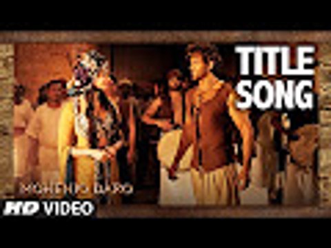 Mohenjo Daro Title Song Full Hd Video Song Hrithik Roshan Pooja Hegde A.r. Rahman, Arijit Singh