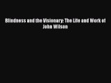 DOWNLOAD FREE E-books  Blindness and the Visionary: The Life and Work of John Wilson  Full