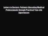 READ book  Letters to Doctors: Patients Educating Medical Professionals through Practical