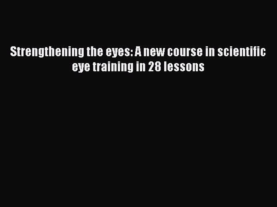 READ FREE FULL EBOOK DOWNLOAD  Strengthening the eyes: A new course in scientific eye training