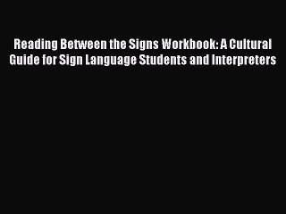 Free Full [PDF] Downlaod  Reading Between the Signs Workbook: A Cultural Guide for Sign Language