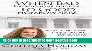 Ebook When Bad Mortgages Happen To Good Homeowners: What to do when your mortgage exceeds your