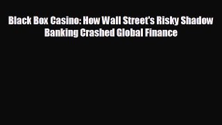 different  Black Box Casino: How Wall Street's Risky Shadow Banking Crashed Global Finance