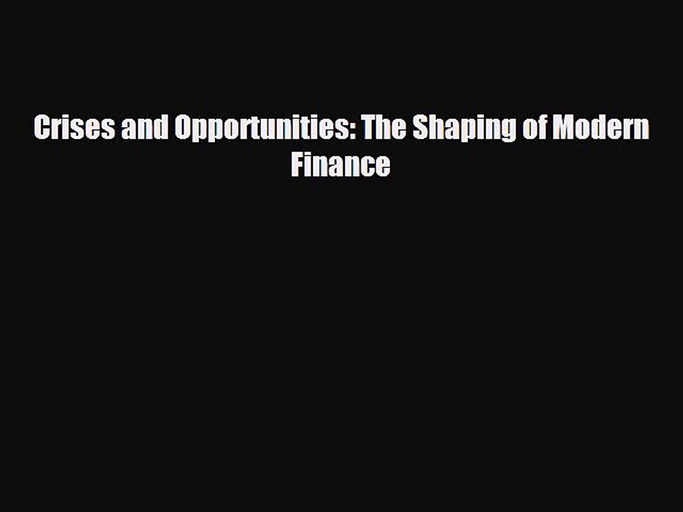 FREE DOWNLOAD Crises and Opportunities: The Shaping of Modern Finance  BOOK ONLINE