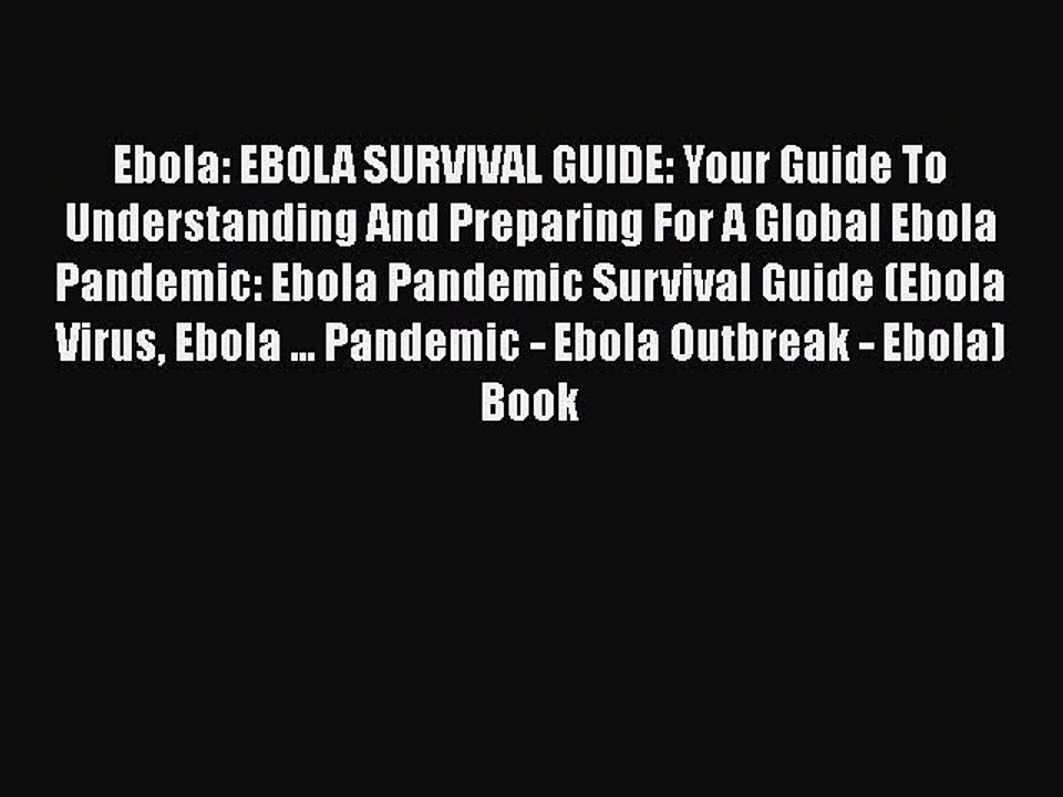 READ book  Ebola: EBOLA SURVIVAL GUIDE: Your Guide To Understanding And Preparing For A Global