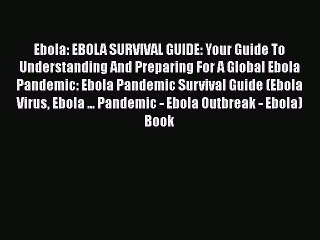 READ book  Ebola: EBOLA SURVIVAL GUIDE: Your Guide To Understanding And Preparing For A Global