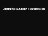 Free Full [PDF] Downlaod  Listening Closely: A Journey to Bilateral Hearing  Full E-Book