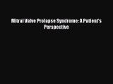 READ FREE FULL EBOOK DOWNLOAD  Mitral Valve Prolapse Syndrome: A Patient's Perspective  Full