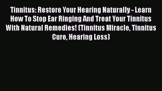 READ book  Tinnitus: Restore Your Hearing Naturally - Learn How To Stop Ear Ringing And Treat