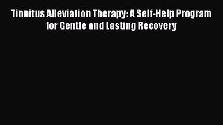 READ book  Tinnitus Alleviation Therapy: A Self-Help Program for Gentle and Lasting Recovery