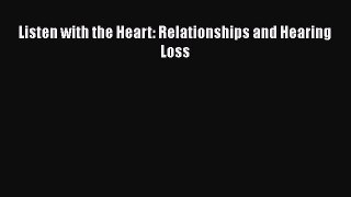 DOWNLOAD FREE E-books  Listen with the Heart: Relationships and Hearing Loss  Full Ebook Online