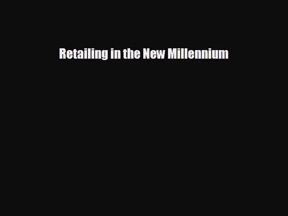 FREE DOWNLOAD Retailing in the New Millennium  BOOK ONLINE