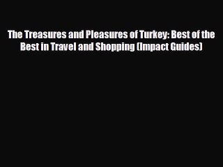 FREE DOWNLOAD The Treasures and Pleasures of Turkey: Best of the Best in Travel and Shopping