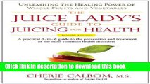 Ebook The Juice Lady s Guide To Juicing for Health: Unleashing the Healing Power of Whole Fruits