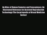 READ book  An Atlas of Human Gametes and Conceptuses: An Illustrated Reference for Assisted