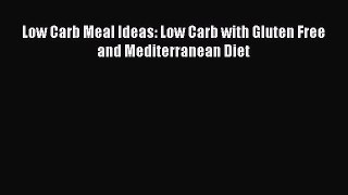 READ book  Low Carb Meal Ideas: Low Carb with Gluten Free and Mediterranean Diet  Full Free