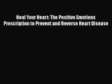 READ book  Heal Your Heart: The Positive Emotions Prescription to Prevent and Reverse Heart
