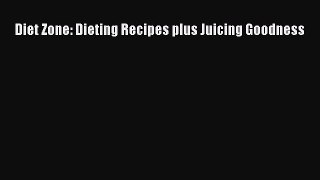 READ book  Diet Zone: Dieting Recipes plus Juicing Goodness  Full E-Book