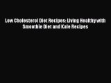 READ book  Low Cholesterol Diet Recipes: Living Healthy with Smoothie Diet and Kale Recipes
