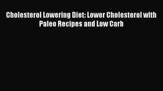 READ book  Cholesterol Lowering Diet: Lower Cholesterol with Paleo Recipes and Low Carb  Full