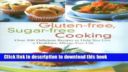 Ebook Gluten-free, Sugar-free Cooking: Over 200 Delicious Recipes to Help You Live a Healthier,