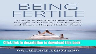 Ebook Being Fertile: 10 Steps to help you overcome the struggles of infertility, get pregnant, and