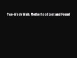 READ book  Two-Week Wait: Motherhood Lost and Found  Full Ebook Online Free