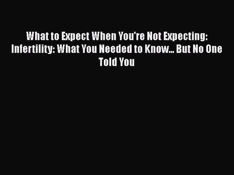Free Full [PDF] Downlaod What to Expect When You're Not Expecting: Infertility: What You